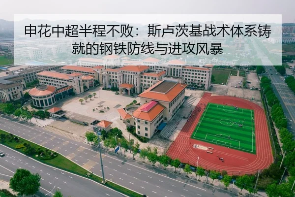 申花中超半程不败：斯卢茨基战术体系铸就的钢铁防线与进攻风暴
