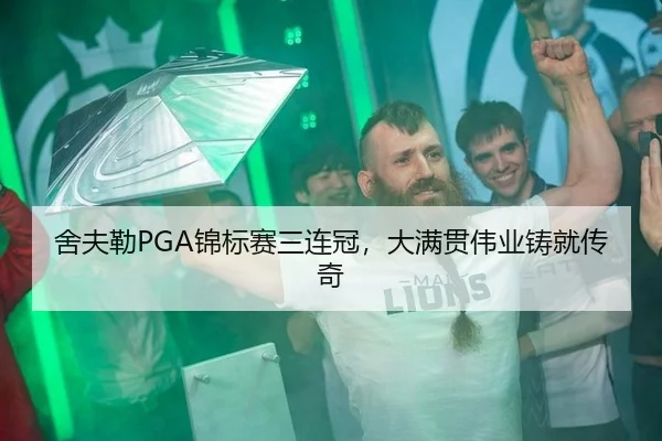 舍夫勒PGA锦标赛三连冠，大满贯伟业铸就传奇