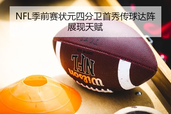 NFL季前赛状元四分卫首秀传球达阵展现天赋
