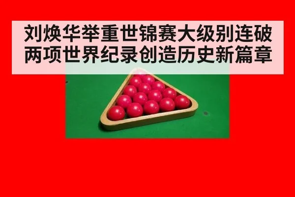 刘焕华举重世锦赛大级别连破两项世界纪录创造历史新篇章