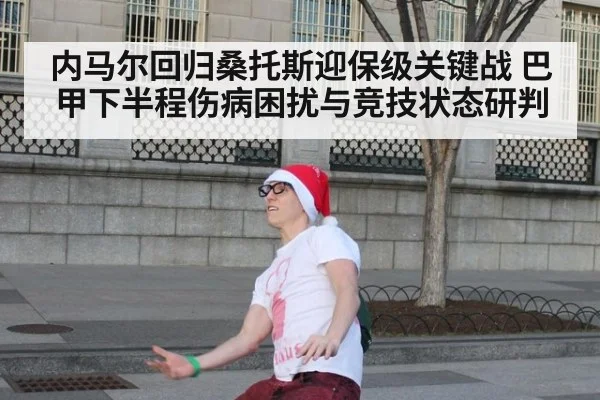 内马尔回归桑托斯迎保级关键战 巴甲下半程伤病困扰与竞技状态研判